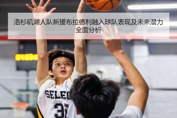 洛杉矶湖人队新援布拉德利融入球队表现及未来潜力全面分析